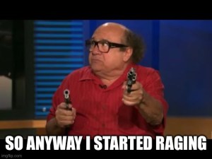 Dany deVito meme with words "So anyway I started raging"